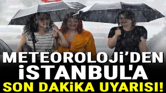 Meteorolojiden İstanbula son dakika uyarısı geldi!