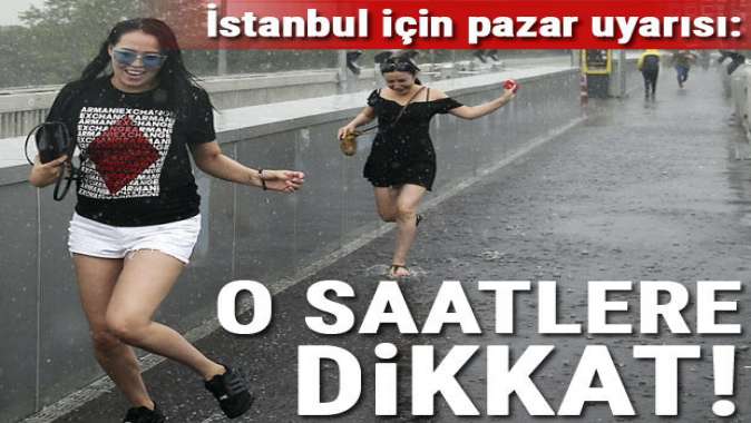 Meteorolojiden İstanbullulara pazar uyarısı! O saatlere dikkat