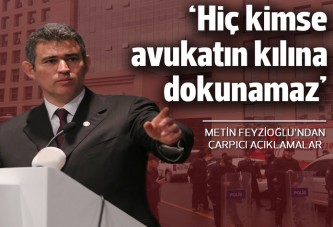 Metin Feyzioğlu: Hiç kimse avukatın kılına dokunamaz