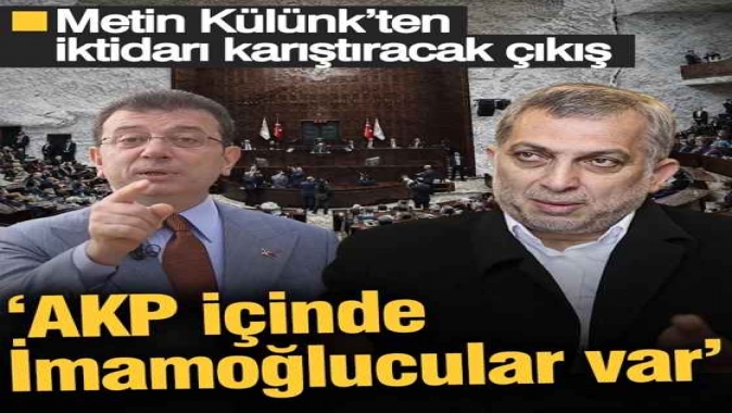 Metin Külünk’ten iktidarı karıştıracak çıkış ‘AKP içinde İmamoğlucular var’