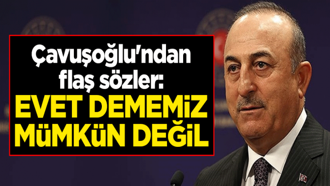 Mevlüt Çavuşoğlundan İsveç çıkışı: Evet dememiz mümkün değil