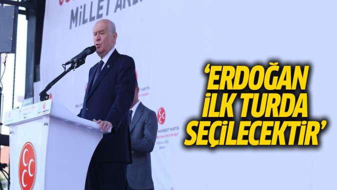MHP Genel Başkanı Bahçeli: Erdoğan ilk turda seçilecektir