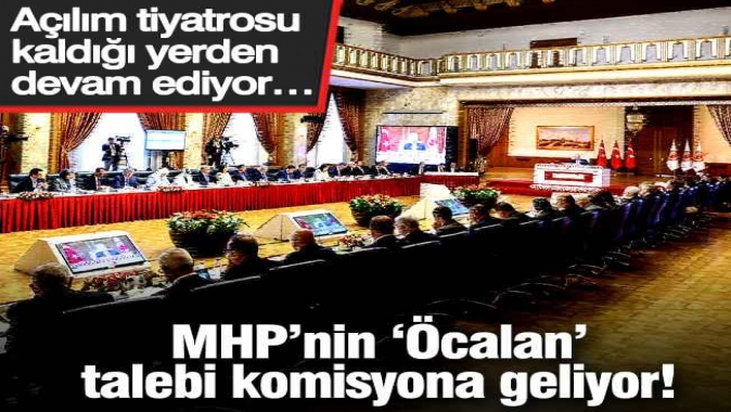 MHP’nin ‘Öcalan’ talebi komisyona geliyor! Açılım tiyatrosu kaldığı yerden devam ediyor…