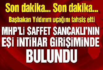 MHP'li Saffet Sancaklı’nın eşi intihara teşebbüs etti