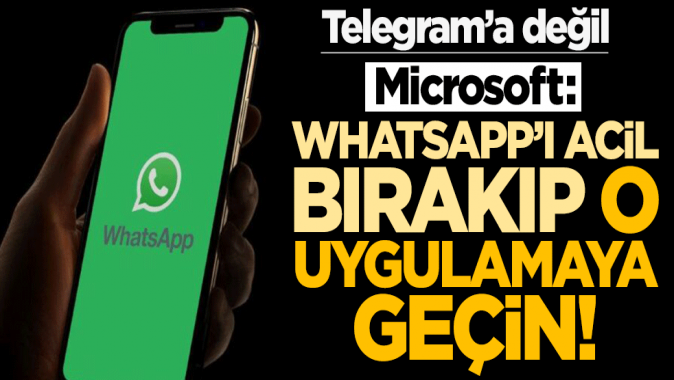 Microsoft: WhatsAppı acil bırakıp o uygulamaya geçin!