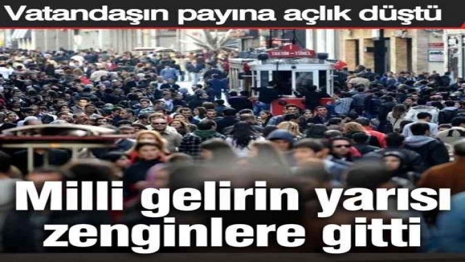 Milli gelirin yarısı zenginlere gitti: Vatandaşın payına açlık düştü