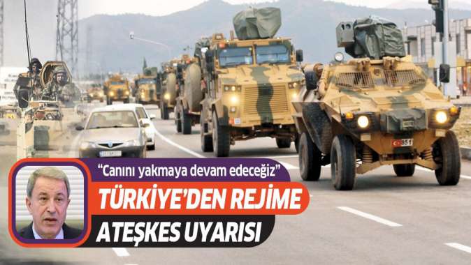 Milli Savunma Bakanı Hulusi Akardan rejime ateşkes uyarısı: Canlarını yakmaya devam edeceğiz.