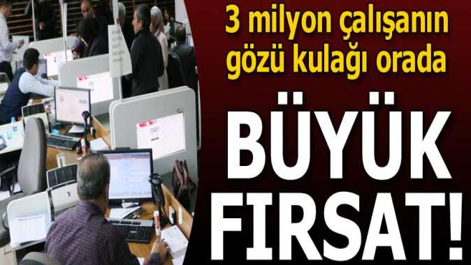 Milyonlarca çalışanı ilgilendiriyor... Büyük fırsat!