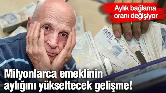 Milyonlarca emeklinin aylığını yükseltecek gelişme! Aylık bağlama oranı değişiyor