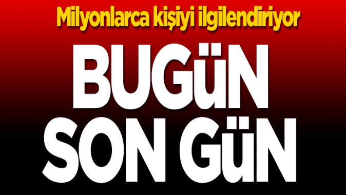 Milyonlarca kişiyi ilgilendiriyor! O ödemelerde bugün son gün