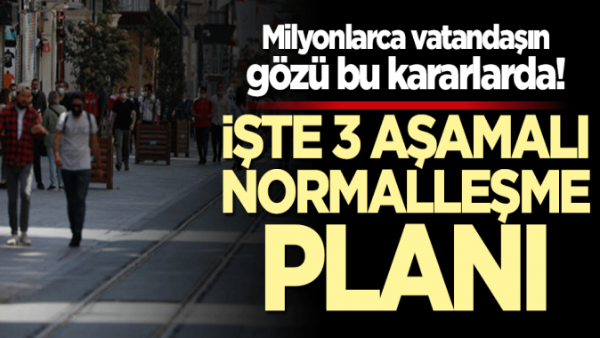 Milyonların gözü bu kararlarda! İşte 3 aşamalı normalleşme planı