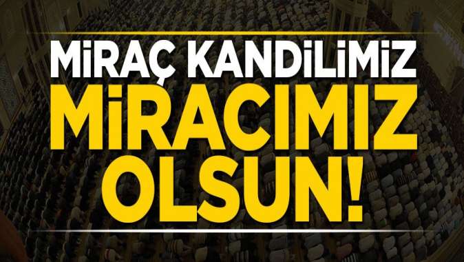 Miraç kandilimiz miracımız olsun!