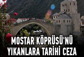 Mostar Köprüsü'nü yıkanlara tarihi ceza