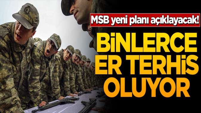 MSB yeni planı açıklayacak! Binlerce er terhis oluyor