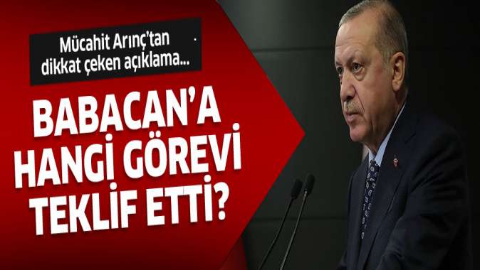 Mücahit Arınç açıkladı! Erdoğan, Babacana hangi görevi teklif etti?