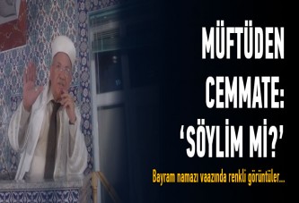 Müftüden cemaate: 'Söylim mi?'