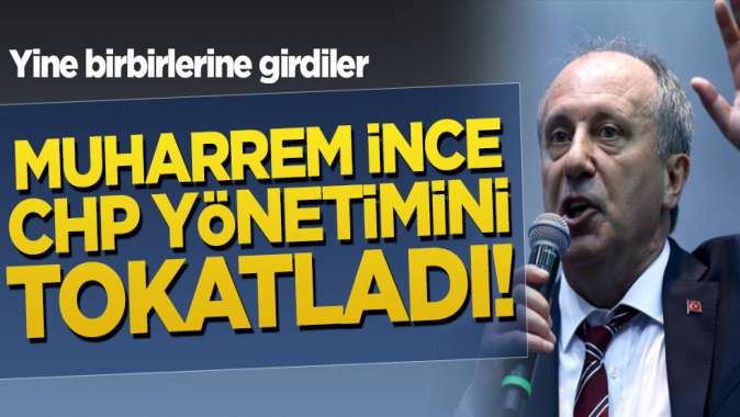 Muhalefet yine kaos! Muharrem İnce CHP yönetimini tokatladı