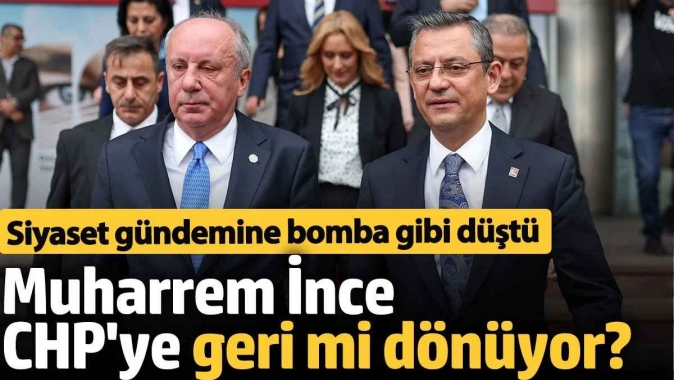 Muharrem İnce CHPye geri dönecek mi? Siyaset gündemine bomba gibi düştü