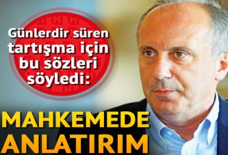 Muharrem İnce: Mahkemede bildiklerimi anlatırım