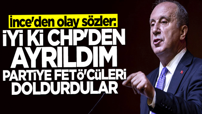 Muharrem İnceden olay sözler: CHPye FETÖcüleri doldurdular