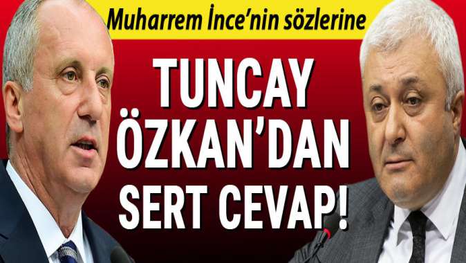 Muharrem İncenin sözlerine Tuncay Özkandan sert cevap