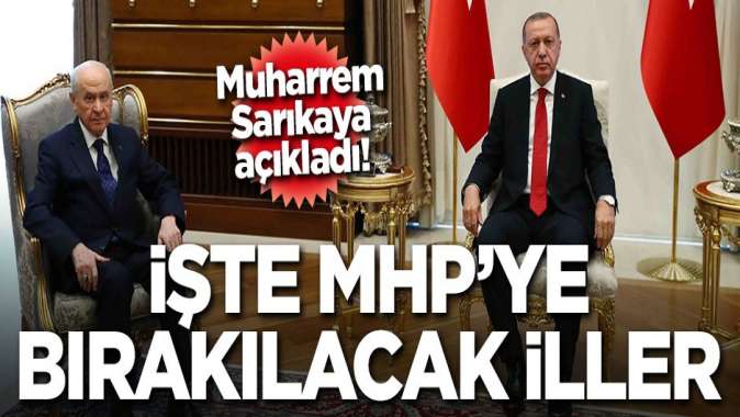 Muharrem Sarıkaya açıkladı: İşte AK Partinin MHPye bıraktığı iller