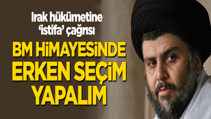 Muktada es-Sadrdan Irak hükümetine istifa çağrısı: BM himayesinde erken seçim yapalım!