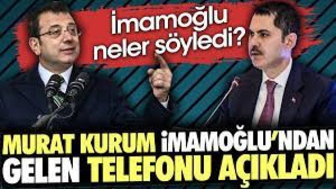 Murat Kurum İmamoğlundan gelen telefonu açıkladı. İmamoğlu neler söyledi ?