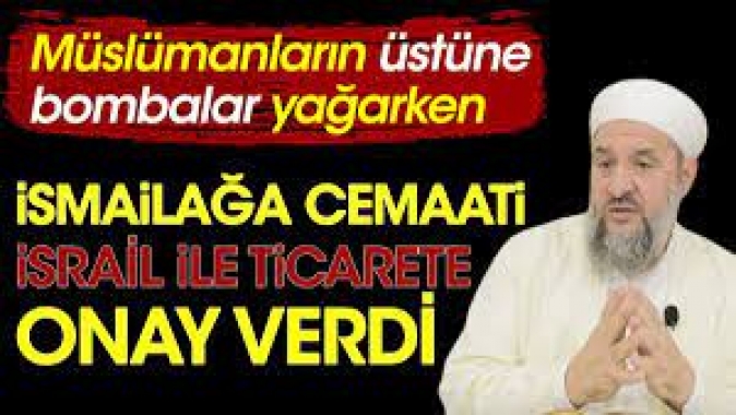 Müslümanların üzerine bombalar yağarken İsmailağa Cemaati, İsrail ile ticarete onay verdi