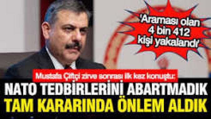 Mustafa Çiftçiden NATO gözaltıları açıklaması: Araması olan 4 bin 412 kişi yakalandı