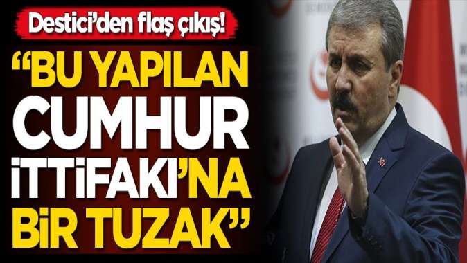 Mustafa Destici: Bu Cumhur İttifakına kurulmuş bir tuzaktır