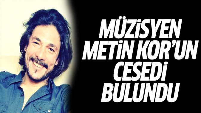 Müzisyen Metin Korun cesedi bulundu