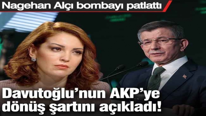 Nagehan Alçı bombayı patlattı: Davutoğlu’nun AKP’ye dönüş şartını açıkladı!
