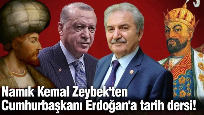 Namık Kemal Zeybek'ten Cumhurbaşkanı Erdoğan'a tarih dersi!