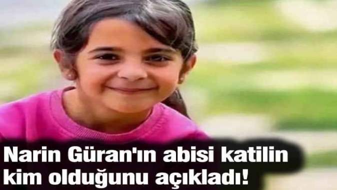 Narin Güran'ın abisi katilin kim olduğunu açıkladı!