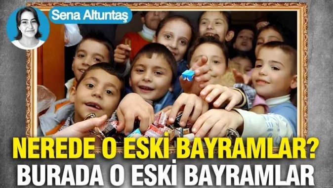 Nerede o eski bayramlar? Burada o eski bayramlar…
