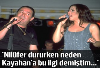 'Nilüfer dururken neden Kayahan'a bu ilgi demiştim...'