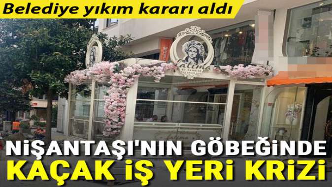 Nişantaşının göbeğinde kaçak iş yeri krizi! Belediye yıkım kararı aldı