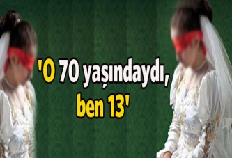 'O 70 yaşındaydı, ben 13'