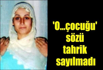 'o...çocuğu' sözü tahrik sayılmadı