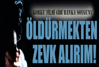 "Öldürmekten de zevk alırım”