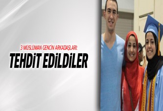 Öldürülen 3 Müslüman gencin arkadaşı: Tehdit edildiler