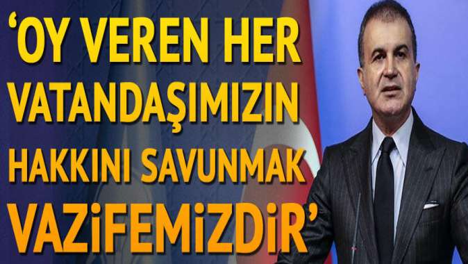 Ömer Çelik: Oy veren her vatandaşımızın hakkını savunmak vazifemizdir