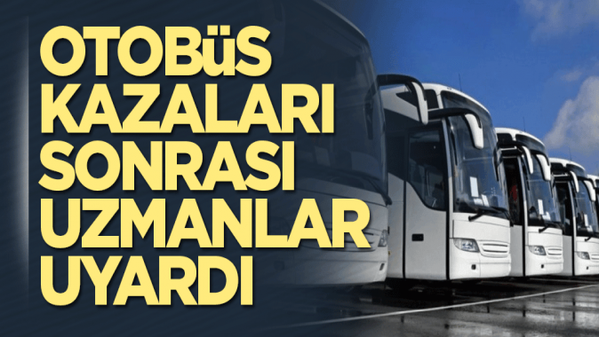 Otobüs kazaları sonrası uzmanlar uyardı