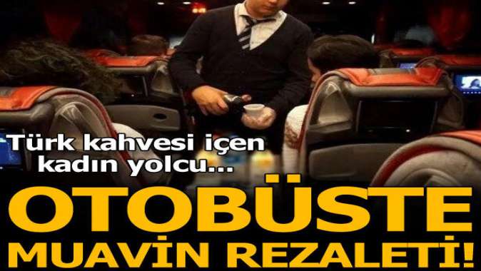 Otobüste muavin rezaleti! Türk kahvesi içen kadın yolcu...