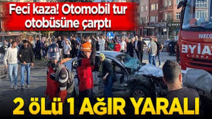 Otomobil tur otobüsüne çarptı: 2 ölü, 1 ağır yaralı