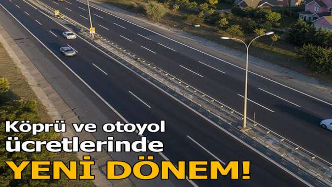 Otoyol ve köprü ücretlerinde yeni dönem