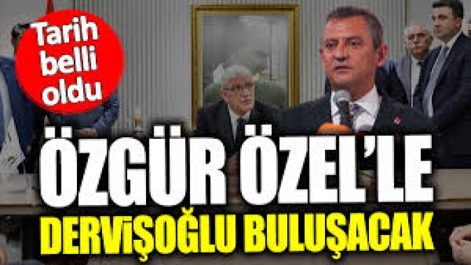 Özel ile Dervişoğlu ilk kez görüşecek! Tarih belli oldu