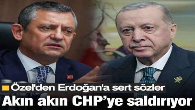 Özel'den Erdoğan'a sert sözler: Akın akın CHP'ye saldırıyor