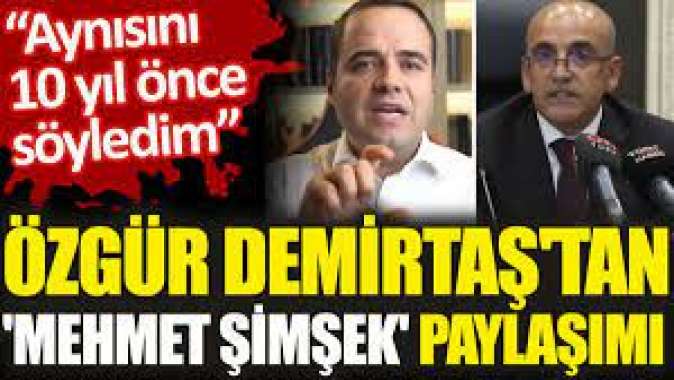 Özgür Demirtaşdan Mehmet Şimşek paylaşımı Aynısını 10 yıl önce söyledim